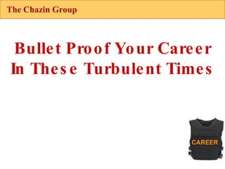 The Chazin Group Bullet Proof Your Career In These Turbulent Times 