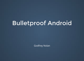 Bulletproof AndroidBulletproof Android
Godfrey Nolan
 