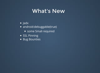 What's NewWhat's New
Jadx
android:debuggable(true)
some Smali required
SSL Pinning
Bug Bounties
 