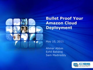 Bullet Proof Your Amazon Cloud Deployment May 10, 2011 AhmarAbbas EzhilBabaraj Sam Madireddy 