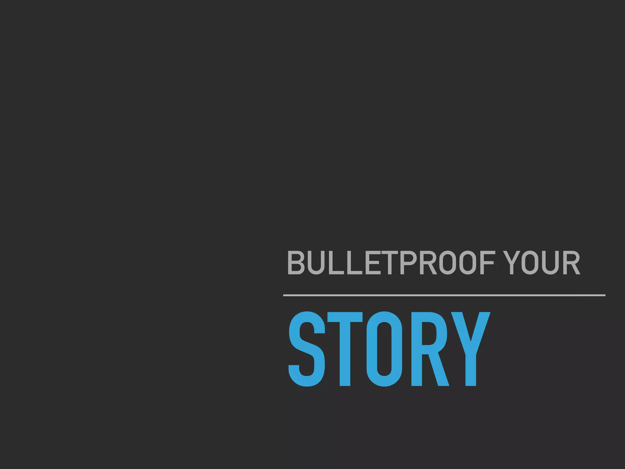 STORY
BULLETPROOF YOUR
 