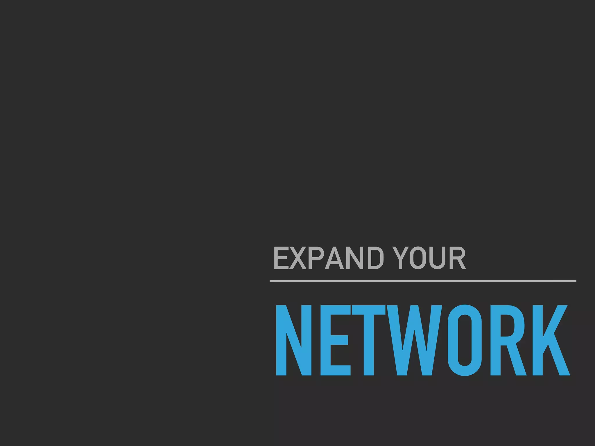 NETWORK
EXPAND YOUR
 