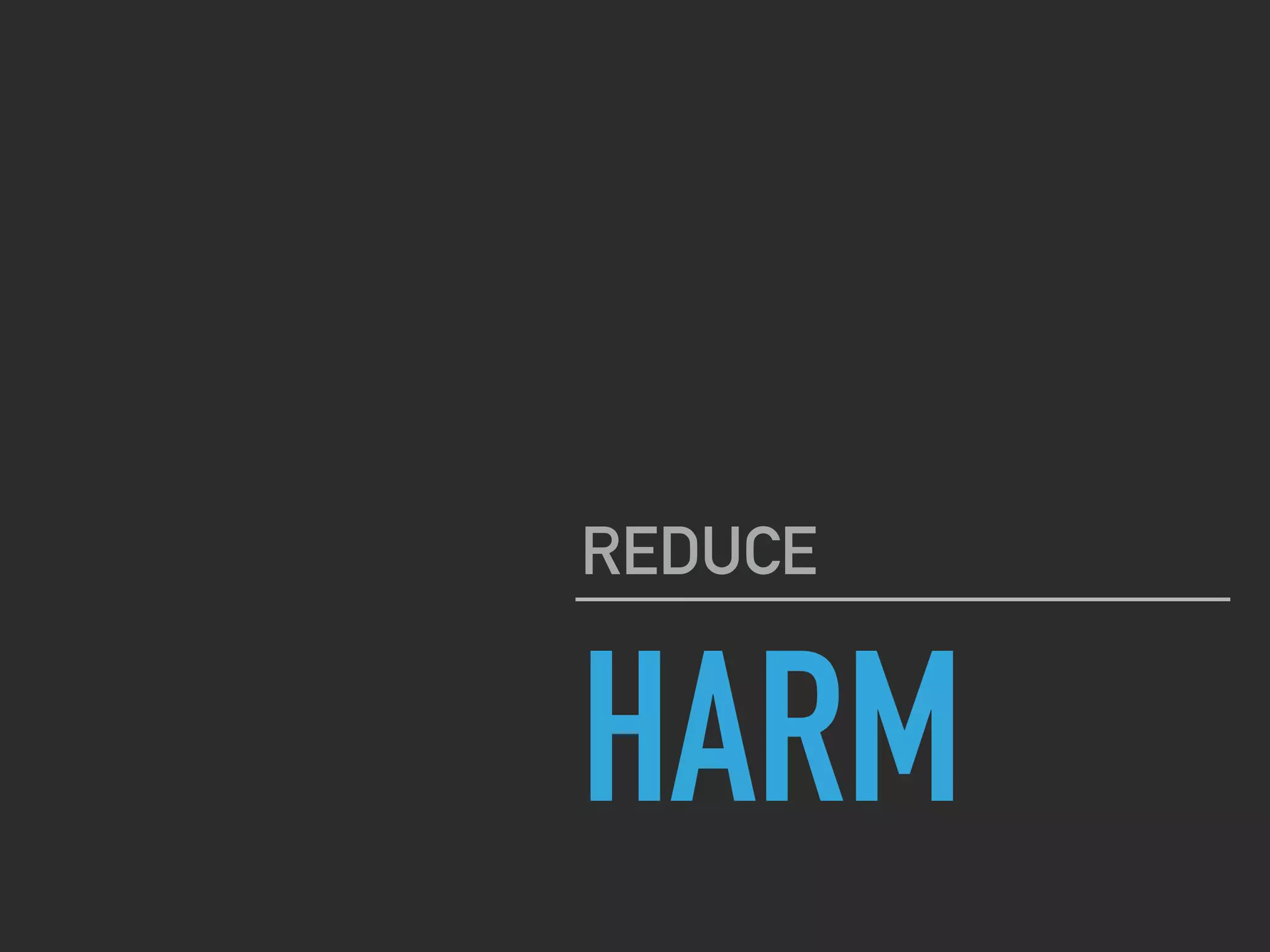 HARM
REDUCE
 