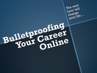 Bullet Proofing Your Career Online, Summer 2012