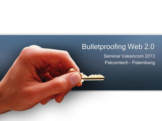 Bulletproofing Web 2.0
Seminar Vaksincom 2013
Palcomtech - Palembang

 
