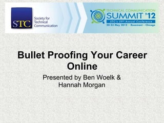 Bullet Proofing Your Career
           Online
     Presented by Ben Woelk &
          Hannah Morgan
 