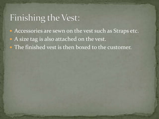  Accessories are sewn on the vest such as Straps etc.
 A size tag is also attached on the vest.
 The finished vest is then boxed to the customer.
 