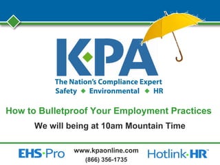 www.kpaonline.com
(866) 356-1735
How to Bulletproof Your Employment Practices
We will being at 10am Mountain Time
 