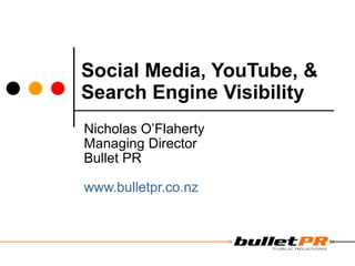 Social Media, YouTube, & Search Engine Visibility   Nicholas O’Flaherty Managing Director Bullet PR www.bulletpr.co.nz 