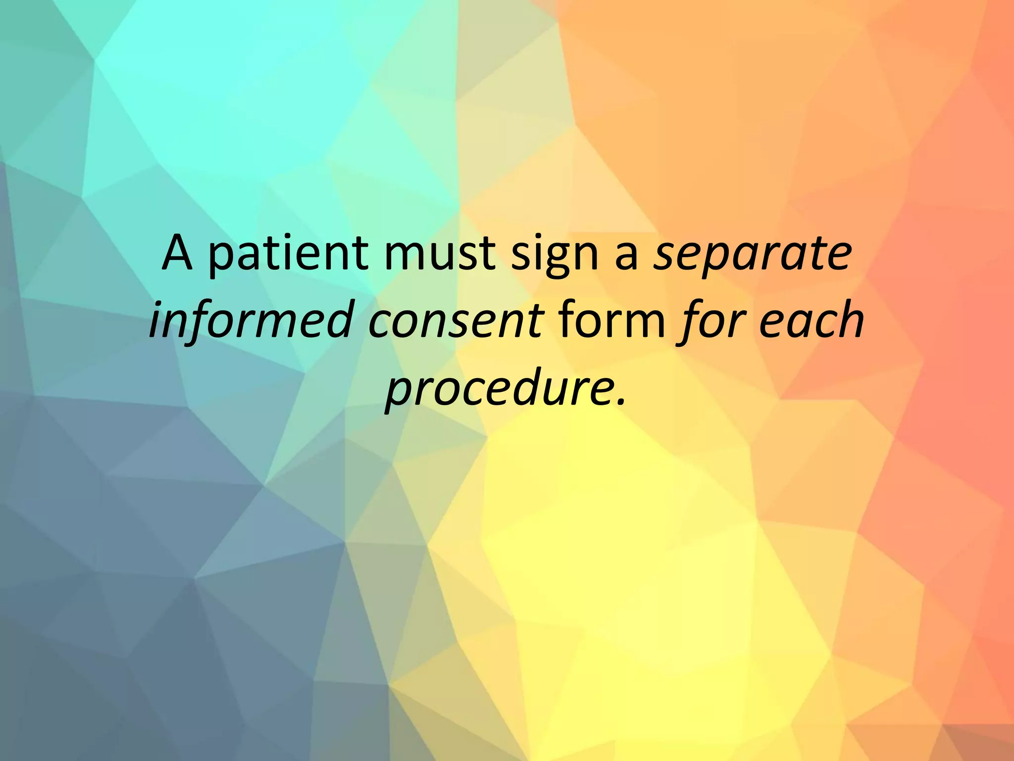 A patient must sign a separate
informed consent form for each
procedure.
 