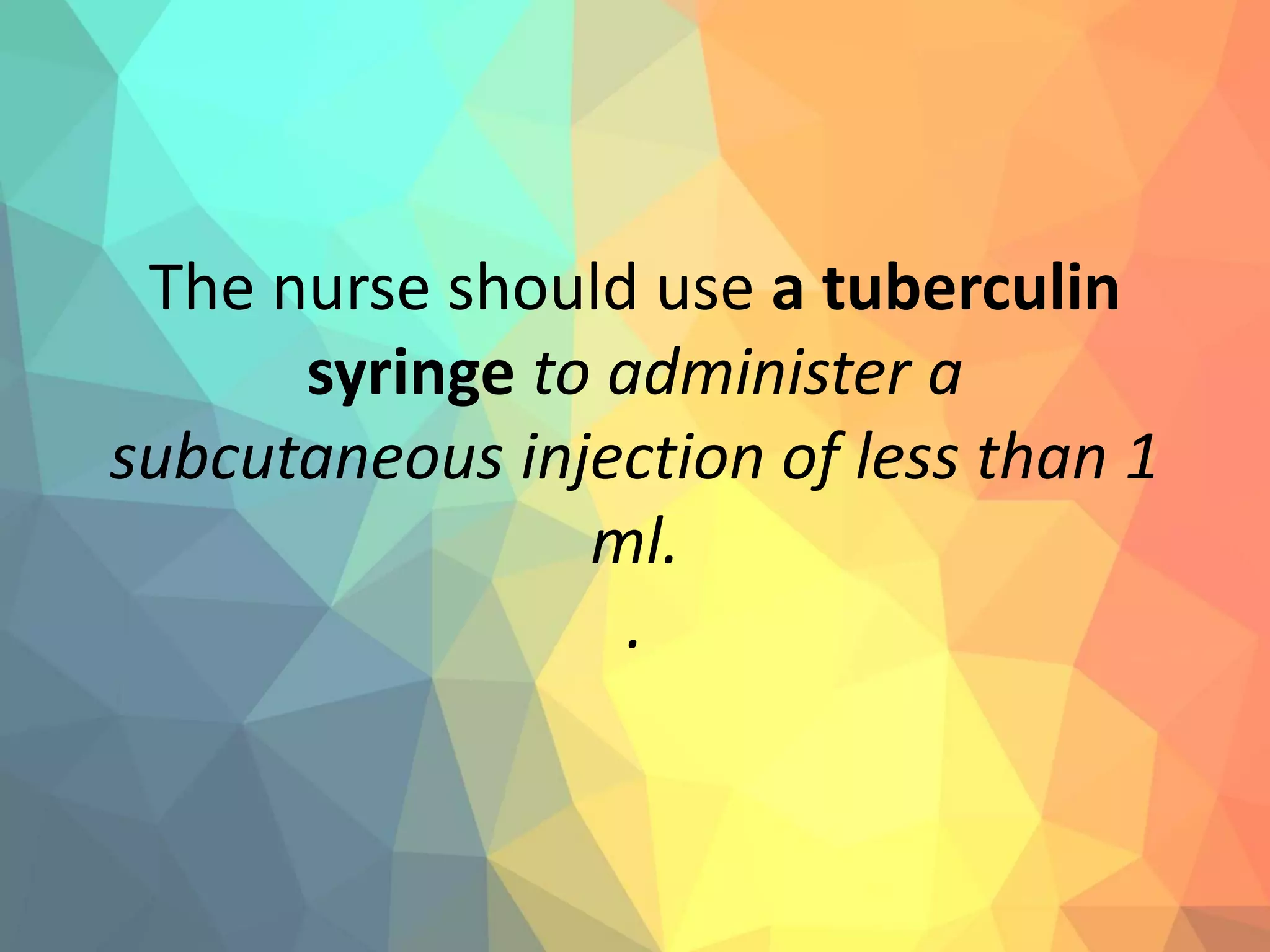 The nurse should use a tuberculin
syringe to administer a
subcutaneous injection of less than 1
ml.
.
 