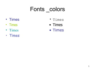Fonts _colors
• Times          • Times
• Times          • Times
• Times          • Times
• Times




                           1
 