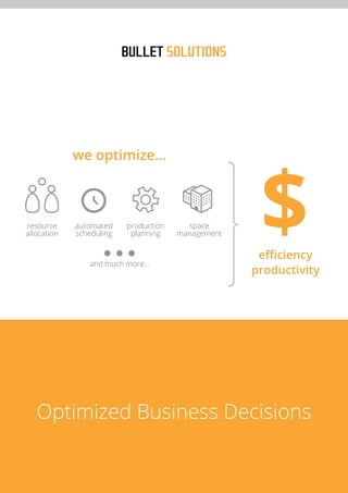 efficiency 
productivity 
we optimize... 
resource 
allocation 
timetabling 
generation 
space 
management 
production 
planning 
and much more... 
Optimized Business Decisions 
 