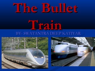 The BulletThe Bullet
TrainTrainBY- SWATANTRA DEEP KATIYARBY- SWATANTRA DEEP KATIYAR
 