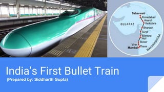 India’s First Bullet Train
(Prepared by: Siddharth Gupta)
 
