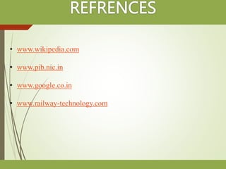 • www.wikipedia.com
• www.pib.nic.in
• www.google.co.in
• www.railway-technology.com
 