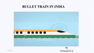 BULLET TRAIN IN INDIA
By
Nishanth H.A 17/17/2018
 