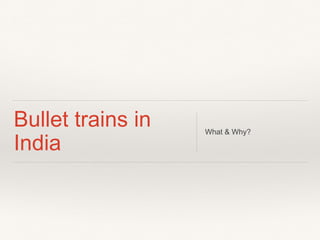 Bullet trains in
India
What & Why?
 