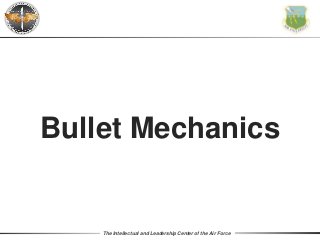 The Intellectual and Leadership Center of the Air Force
Bullet Mechanics
 