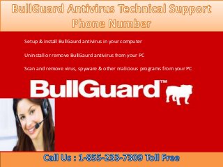 Setup & install BullGaurd antivirus in your computer
Uninstall or remove BullGaurd antivirus from your PC
Scan and remove virus, spyware & other malicious programs from your PC
 