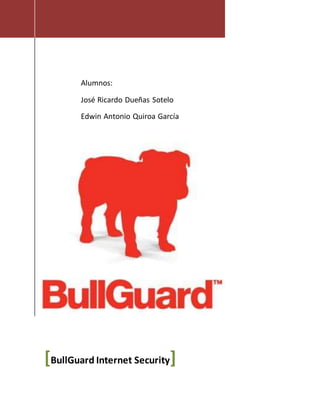 [BullGuard Internet Security]
Alumnos:
José Ricardo Dueñas Sotelo
Edwin Antonio Quiroa García
 