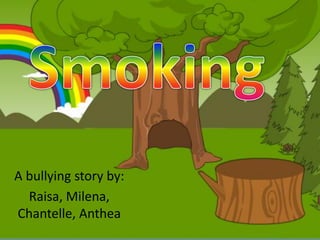 A bullying story by:
Raisa, Milena,
Chantelle, Anthea
 