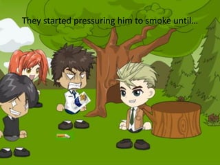 They started pressuring him to smoke until…
 