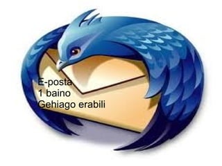 E-posta
1 baino
Gehiago erabili
 