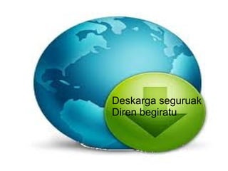 Deskarga seguruak
Diren begiratu
 