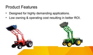 Product Features
• Designed for highly demanding applications.
• Low owning & operating cost resulting in better ROI.

 
