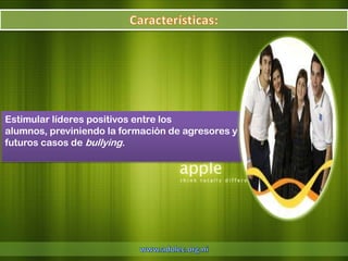 Estimular líderes positivos entre los
alumnos, previniendo la formación de agresores y
futuros casos de bullying.
 