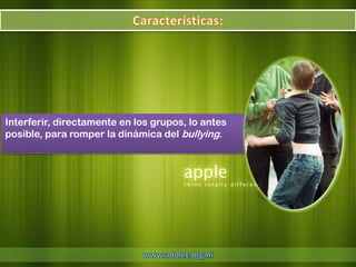 Interferir, directamente en los grupos, lo antes
posible, para romper la dinámica del bullying.
 