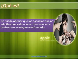 Se puede afirmar que las escuelas que no
admiten que esto ocurre, desconocen el
problema o se niegan a enfrentarlo
 