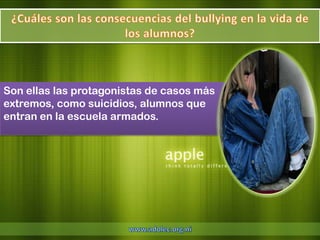 Son ellas las protagonistas de casos más
extremos, como suicidios, alumnos que
entran en la escuela armados.
 