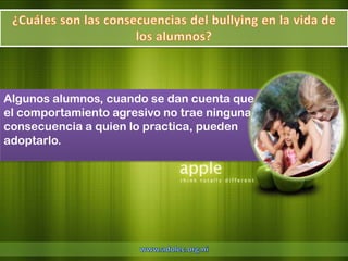Algunos alumnos, cuando se dan cuenta que
el comportamiento agresivo no trae ninguna
consecuencia a quien lo practica, pueden
adoptarlo.
 