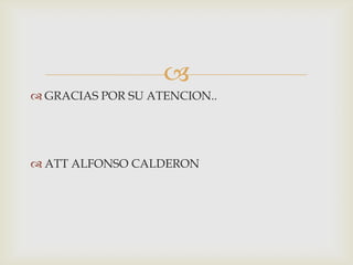 
GRACIAS POR SU ATENCION..
ATT ALFONSO CALDERON