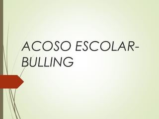 ACOSO ESCOLAR-
BULLING
 