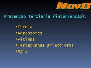 Prevenção terciária (intervenção):

    •Escola
    •Agressores
    •Vítimas
    •Testemunhas silenciosas
    •Pais
 