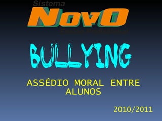BULLYING
ASSÉDIO MORAL ENTRE
       ALUNOS
              2010/2011
 