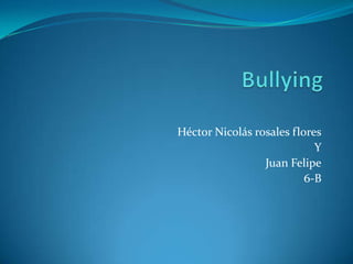 Héctor Nicolás rosales flores
Y
Juan Felipe
6-B
 