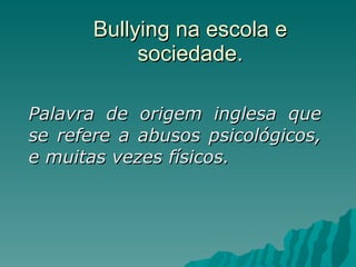 Bullying na escola e sociedade. Palavra de origem inglesa que se refere a abusos psicológicos, e muitas vezes físicos. 