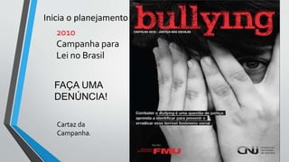 Inicia o planejamento
FAÇA UMA
DENÚNCIA!
2010
Campanha para
Lei no Brasil
Cartaz da
Campanha.
 