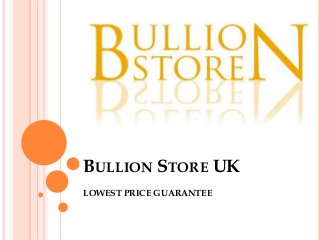 BULLION STORE UK
LOWEST PRICE GUARANTEE
 