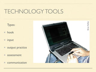 TECHNOLOGYTOOLS
Types:	

hook	

input	

output practice	

assessment	

communication
BrianKelley
 