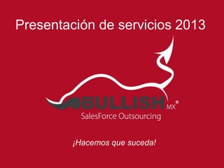 Presentación de servicios 2013

¡Hacemos que suceda!

 