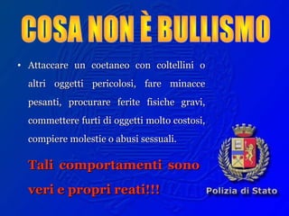 • Attaccare un coetaneo con coltellini oAttaccare un coetaneo con coltellini o
altri oggetti pericolosi, fare minaccealtri oggetti pericolosi, fare minacce
pesanti, procurare ferite fisiche gravi,pesanti, procurare ferite fisiche gravi,
commettere furti di oggetti molto costosi,commettere furti di oggetti molto costosi,
compiere molestie o abusi sessuali.compiere molestie o abusi sessuali.
Tali comportamenti sonoTali comportamenti sono
veri e propri reati!!!veri e propri reati!!!
 