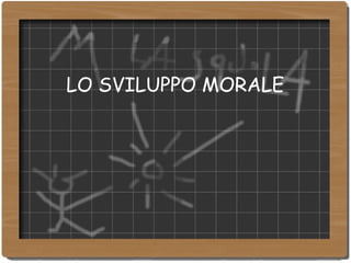 LO SVILUPPO MORALE 