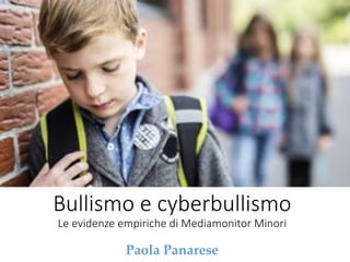 Bullismo	e	cyberbullismo
Le	evidenze	empiriche	di	Mediamonitor Minori
Paola Panarese
 