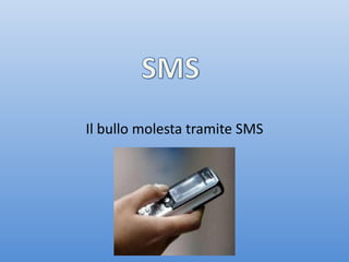 Il bullo molesta tramite SMS
 