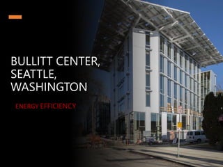 BULLITT CENTER,
SEATTLE,
WASHINGTON
ENERGY EFFICIENCY
 
